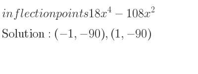 The inflection points of 18x^4-108x^2 are (-1,-90),(1,-90)